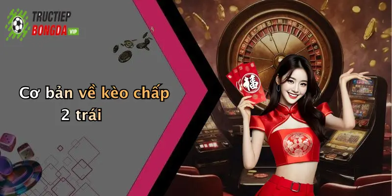 Cơ bản về kèo chấp 2 trái