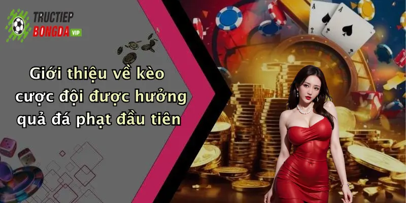 Giới thiệu về kèo cược đội được hưởng quả đá phạt đầu tiên