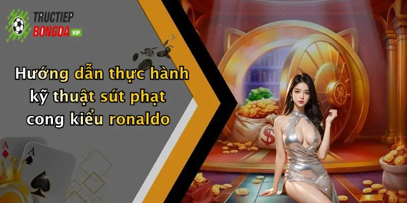 Hướng dẫn thực hành kỹ thuật sút phạt cong kiểu ronaldo
