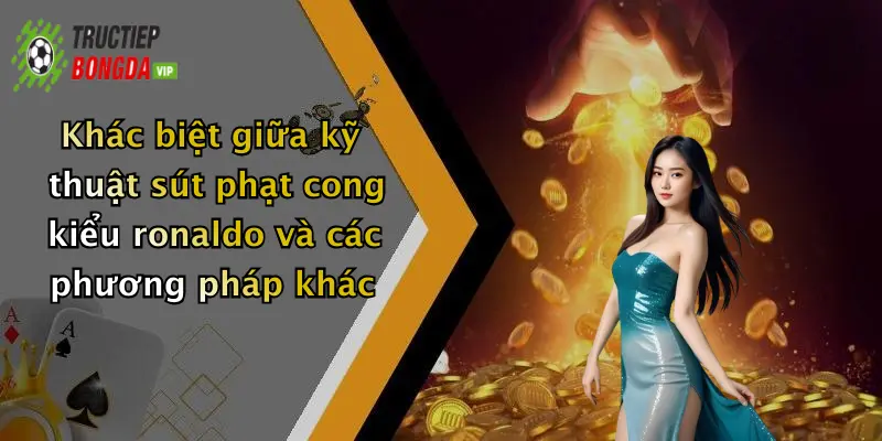 Khác biệt giữa kỹ thuật sút phạt cong kiểu ronaldo và các phương pháp khác