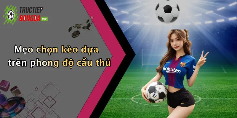 Mẹo chọn kèo dựa trên phong độ cầu thủ