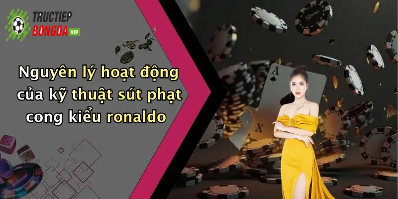 Nguyên lý hoạt động của kỹ thuật sút phạt cong kiểu ronaldo