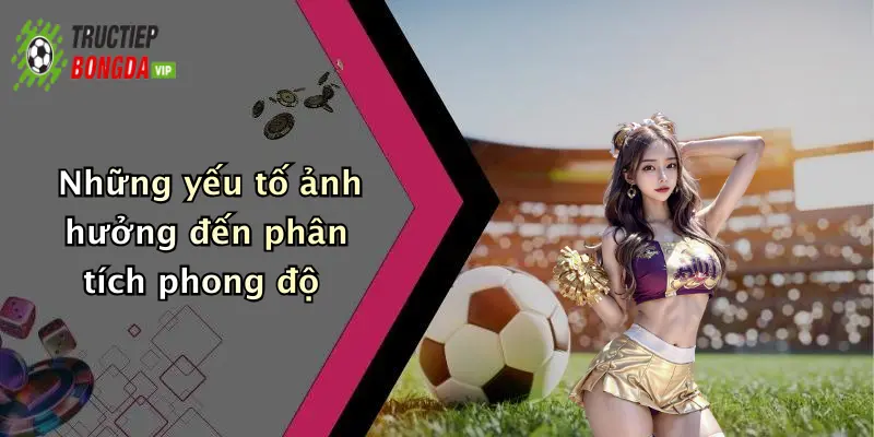 Những yếu tố ảnh hưởng đến phân tích phong độ