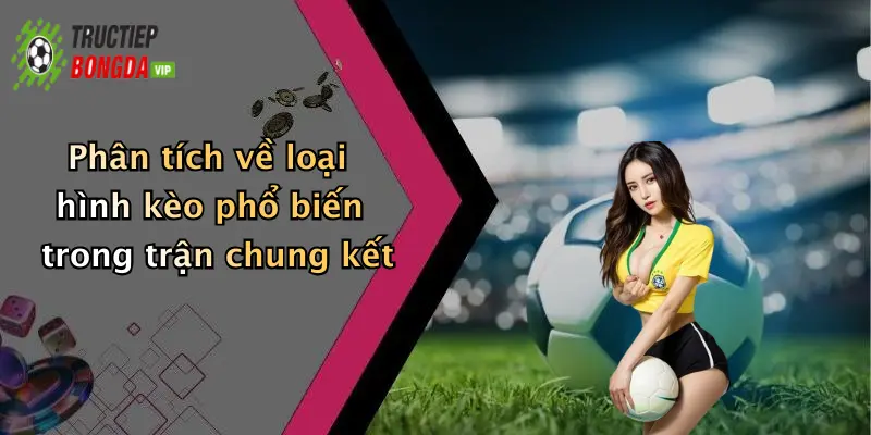 Phân tích về loại hình kèo phổ biến trong trận chung kết