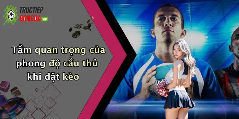 Tầm quan trọng của phong độ cầu thủ khi đặt kèo