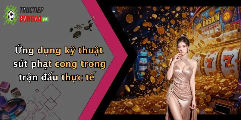 Ứng dụng kỹ thuật sút phạt cong trong trận đấu thực tế