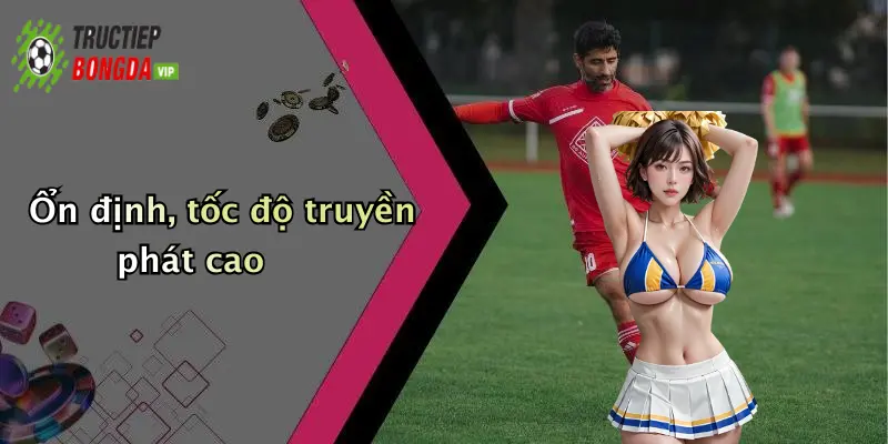 Ổn định, tốc độ truyền phát cao