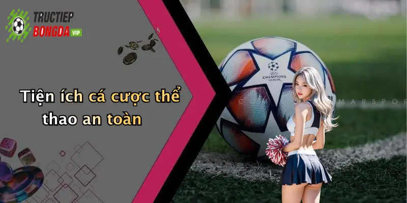 Tiện ích cá cược thể thao an toàn