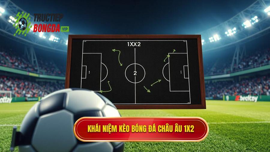 Kèo bóng đá Châu Âu là gì? Khám phá bản chất của kèo 1X2