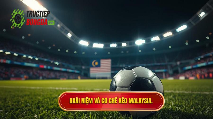 Kèo bóng đá Malaysia là gì? Bản chất và cơ chế hoạt động