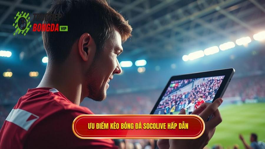 Tại sao Kèo bóng đá Socolive lại được ưa chuộng đến vậy?