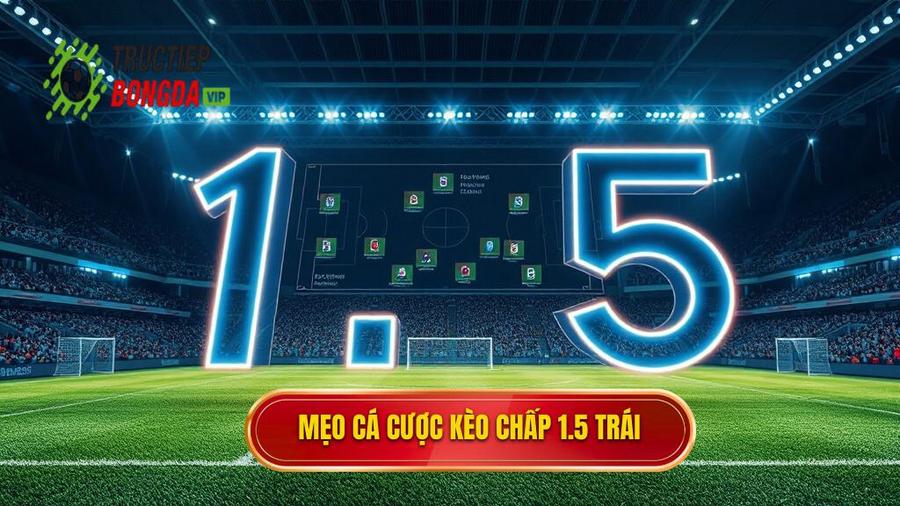 Tổng Hợp Mẹo Cá Cược Kèo Chấp 1.5 Trái Hiệu Quả Nhất